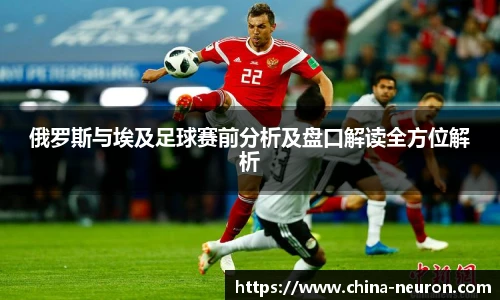 俄罗斯与埃及足球赛前分析及盘口解读全方位解析